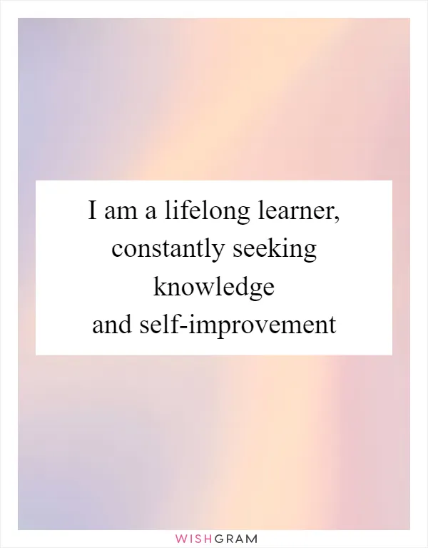 I am a lifelong learner, constantly seeking knowledge and self-improvement