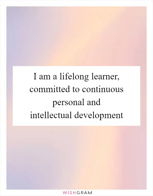 I am a lifelong learner, committed to continuous personal and intellectual development