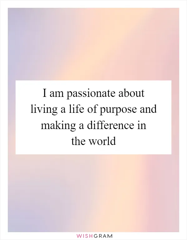 I am passionate about living a life of purpose and making a difference in the world