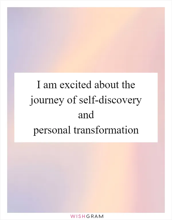I am excited about the journey of self-discovery and personal transformation