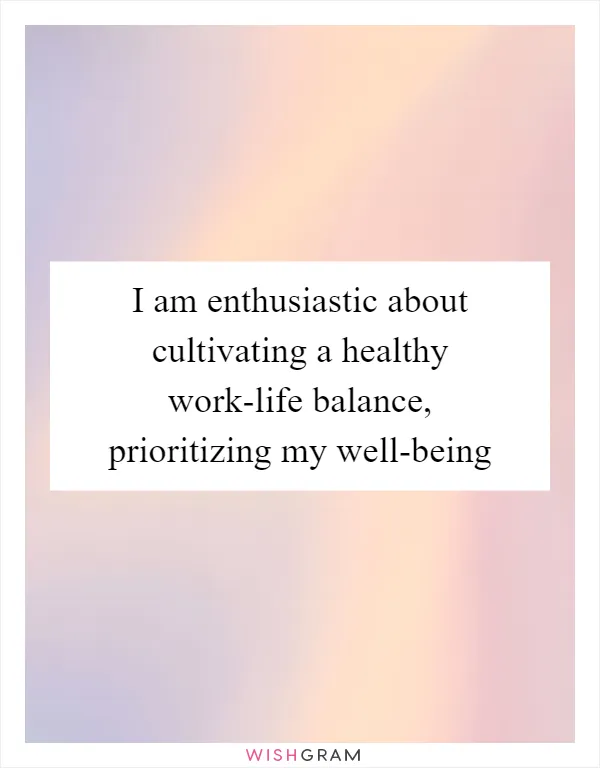 I am enthusiastic about cultivating a healthy work-life balance, prioritizing my well-being