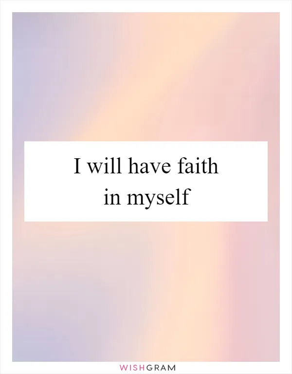 I will have faith in myself