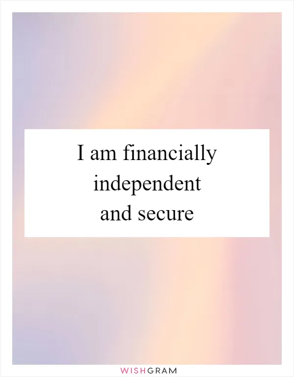 I am financially independent and secure