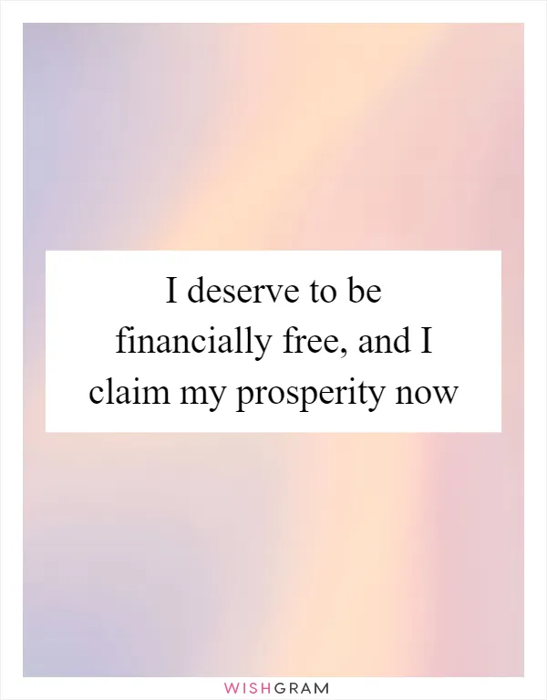 I deserve to be financially free, and I claim my prosperity now