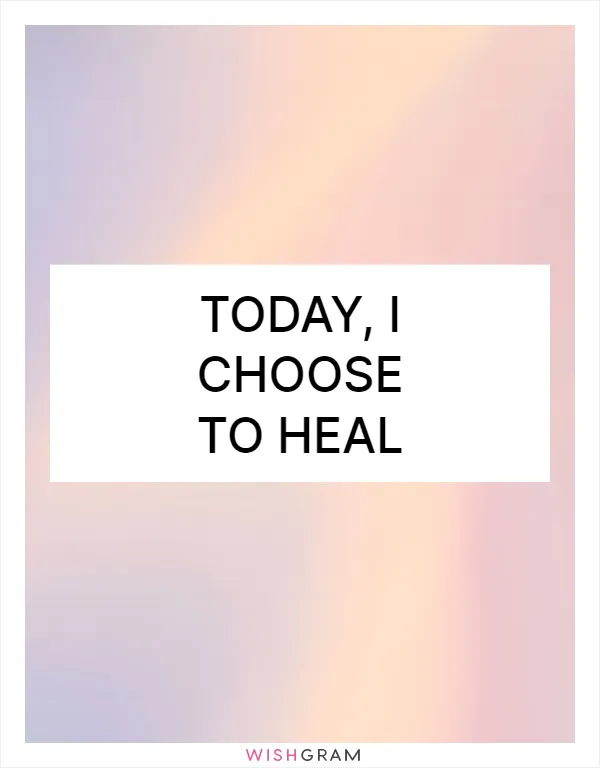 Today, I choose to heal