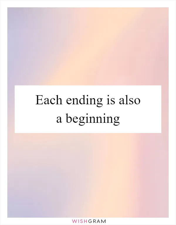 Each ending is also a beginning