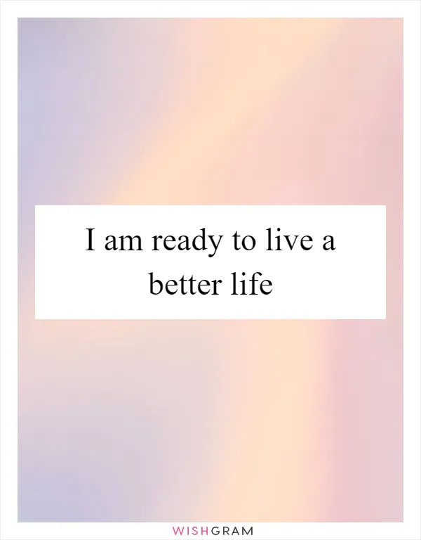 I am ready to live a better life