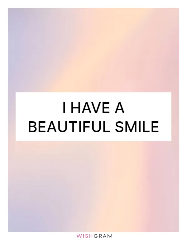 I have a beautiful smile