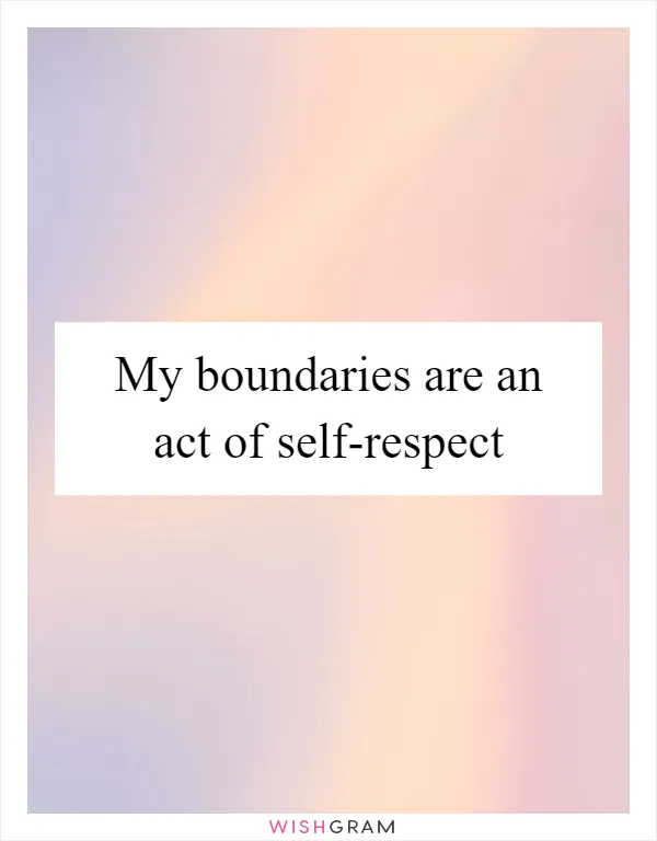 My boundaries are an act of self-respect