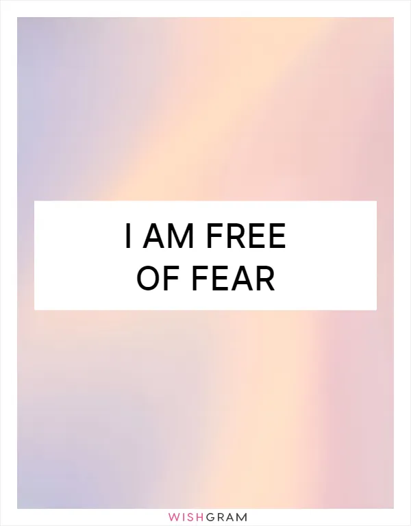 I am free of fear