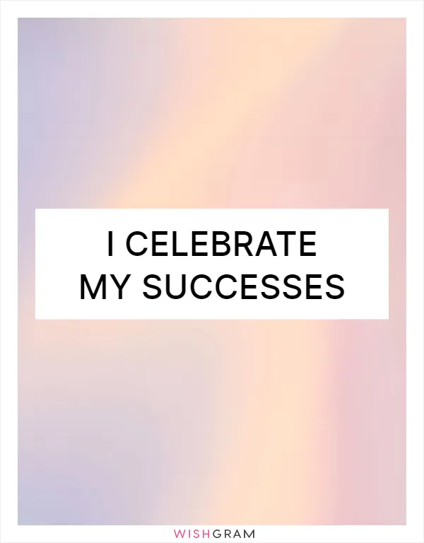 I celebrate my successes