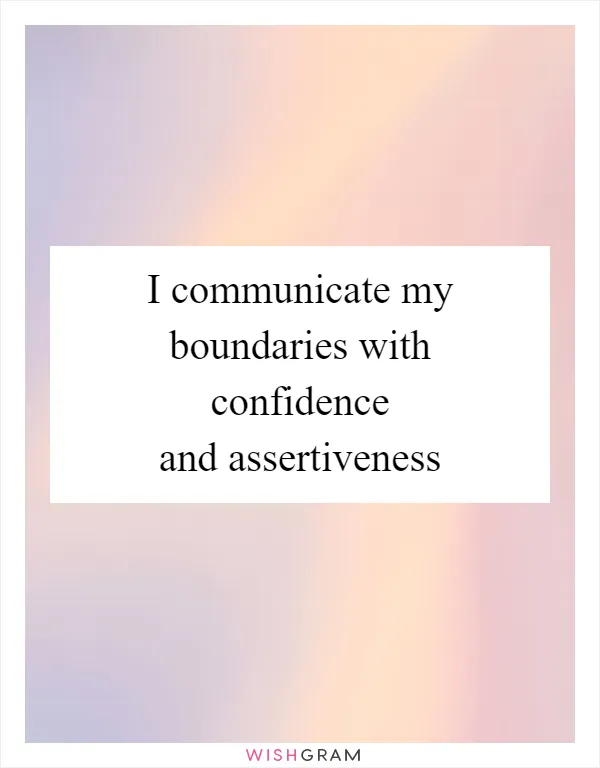 I communicate my boundaries with confidence and assertiveness