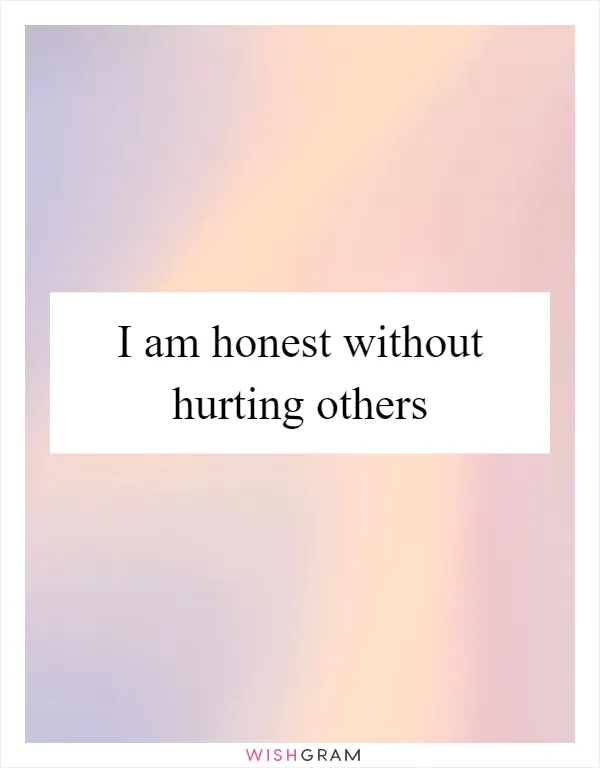 I am honest without hurting others
