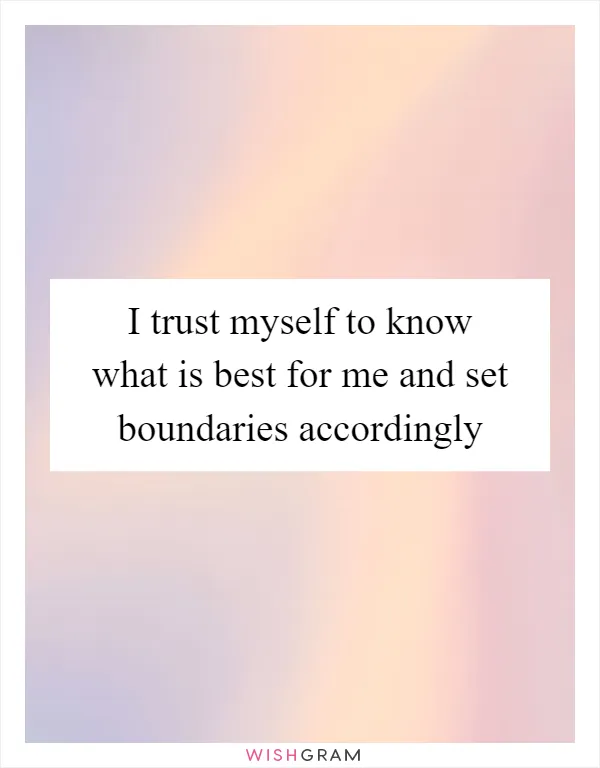 I trust myself to know what is best for me and set boundaries accordingly