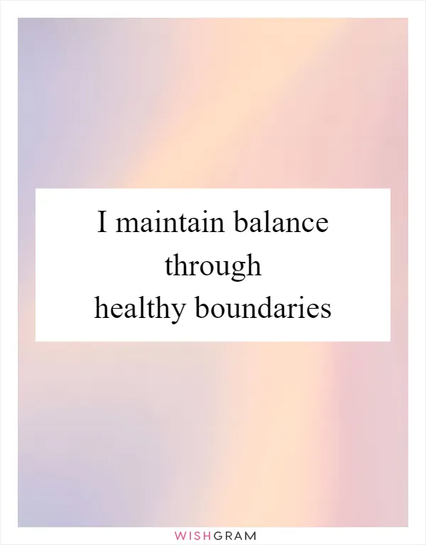 I maintain balance through healthy boundaries