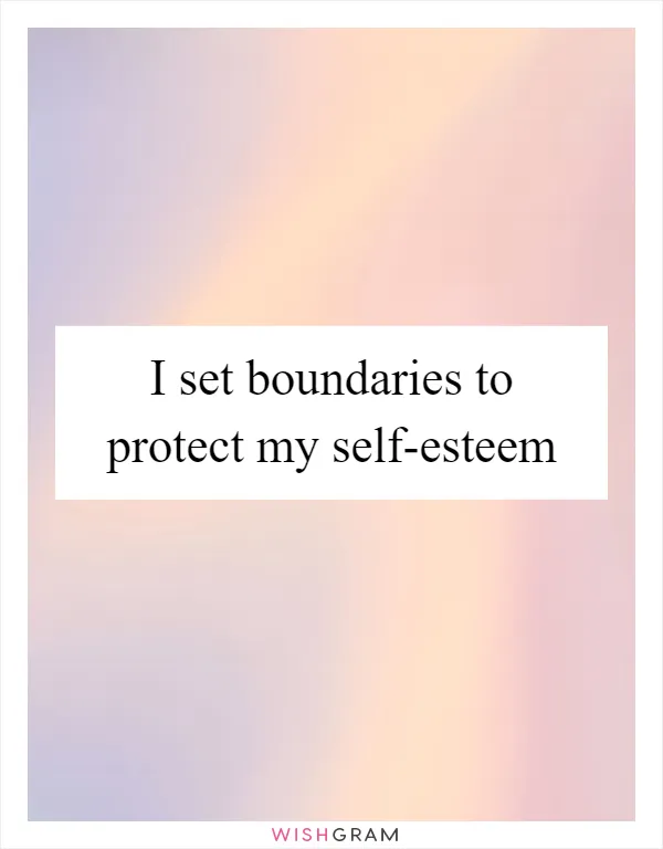 I set boundaries to protect my self-esteem