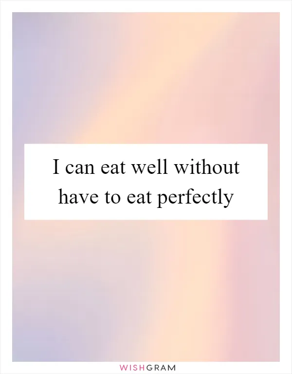 I can eat well without have to eat perfectly