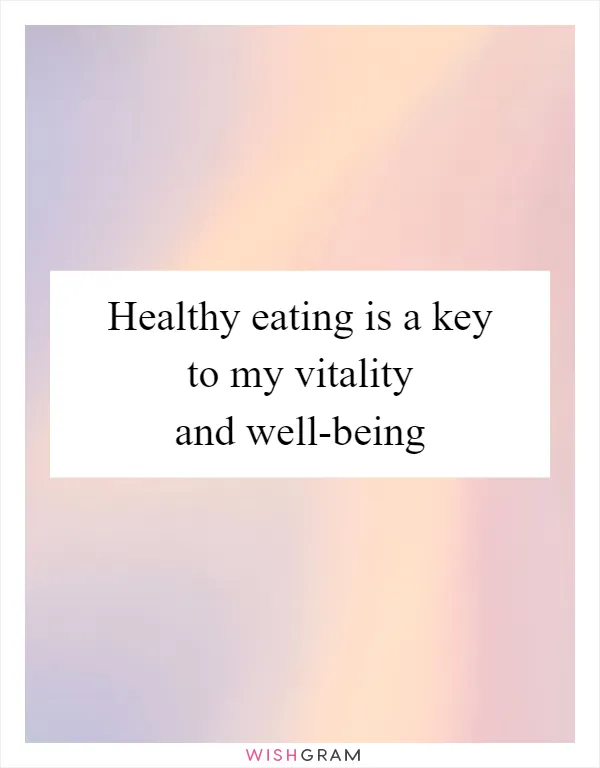 Healthy eating is a key to my vitality and well-being