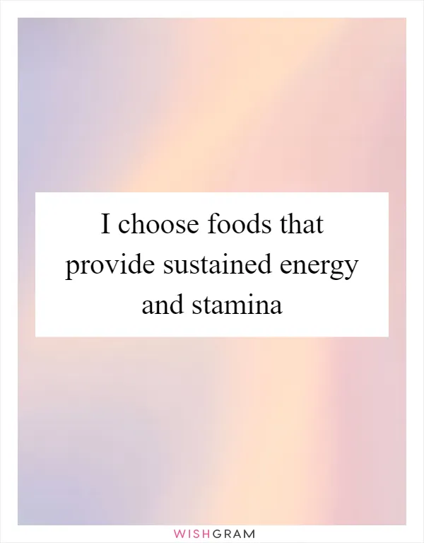 I choose foods that provide sustained energy and stamina