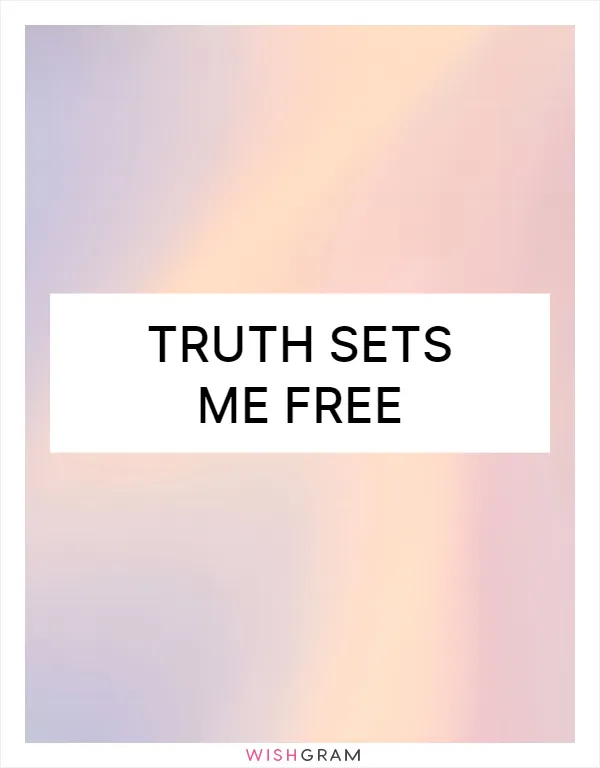 Truth sets me free