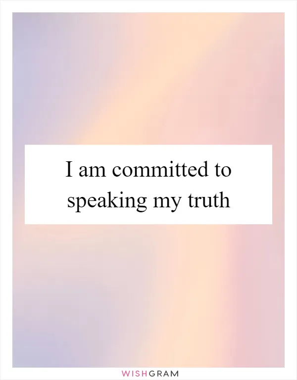 I am committed to speaking my truth