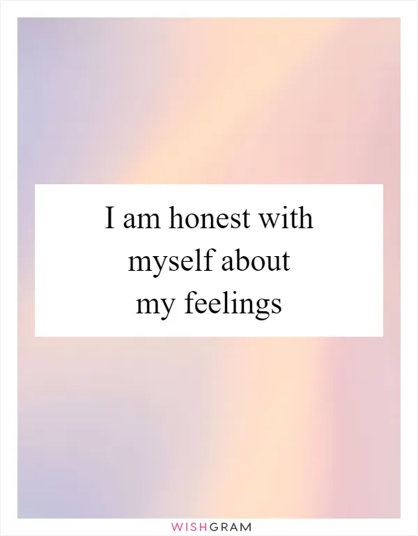 I am honest with myself about my feelings