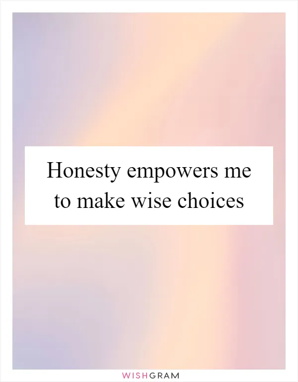 Honesty empowers me to make wise choices