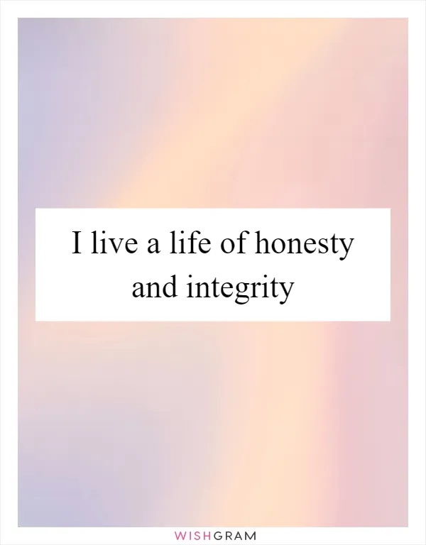 I live a life of honesty and integrity