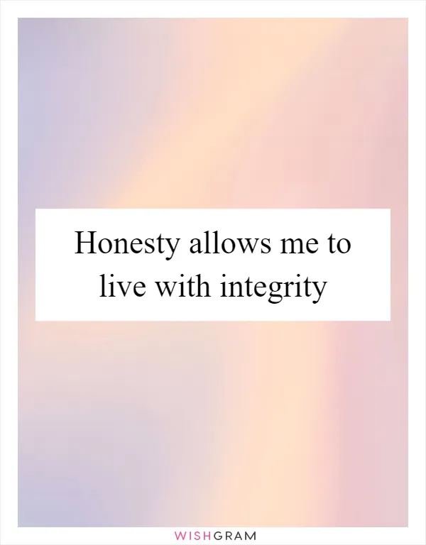 Honesty allows me to live with integrity