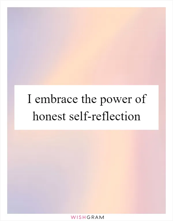 I embrace the power of honest self-reflection