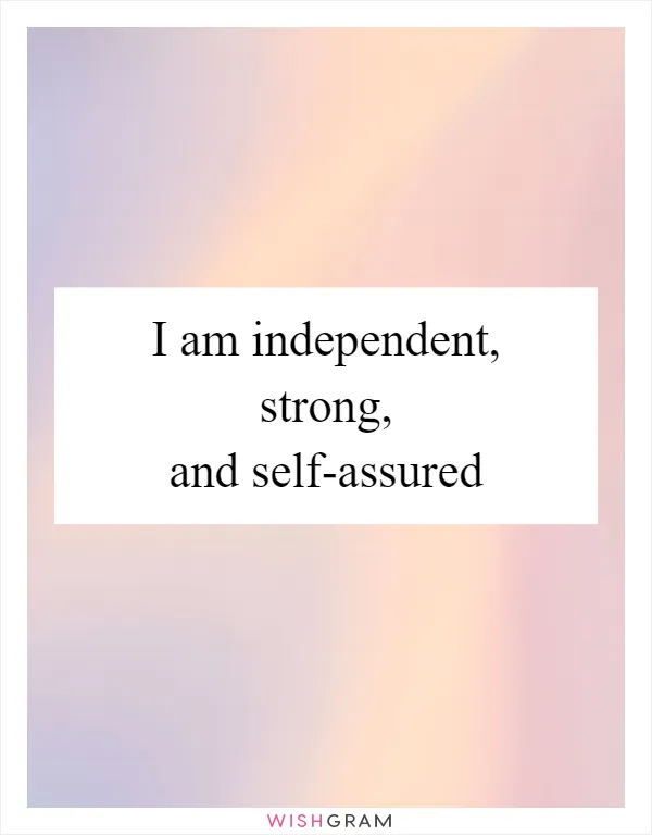 I am independent, strong, and self-assured