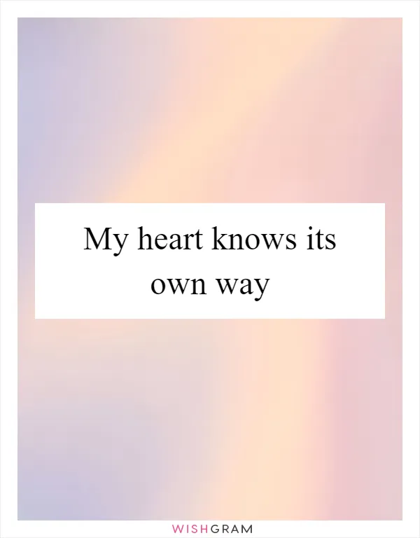 My heart knows its own way