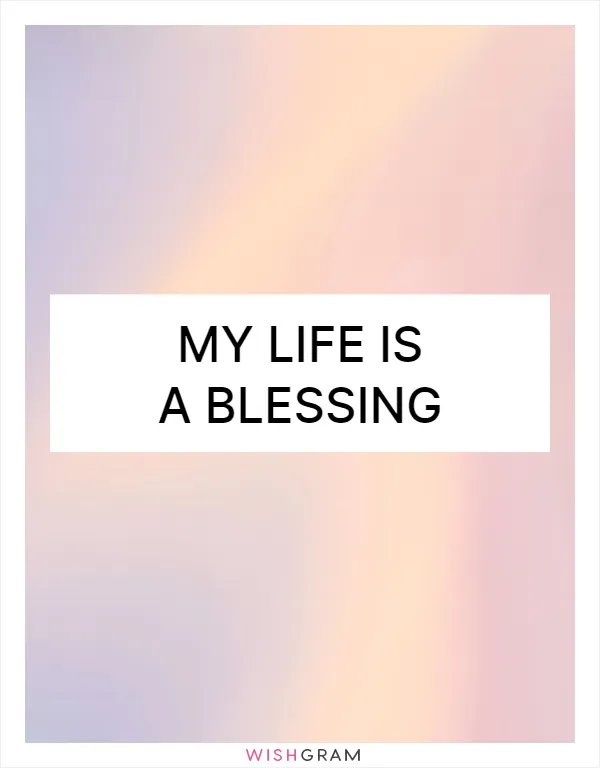 My life is a blessing