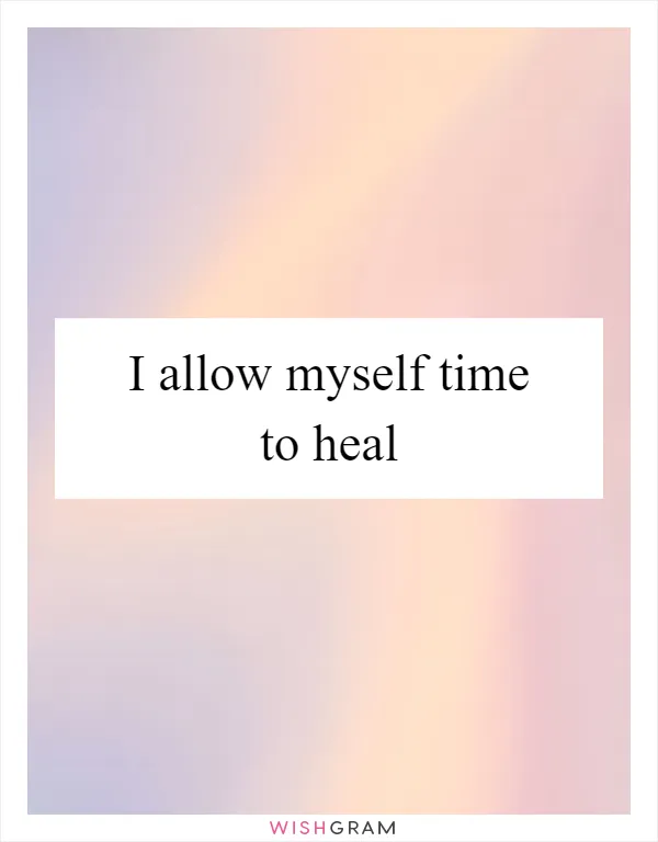 I allow myself time to heal