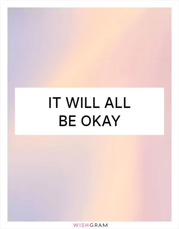 It will all be okay