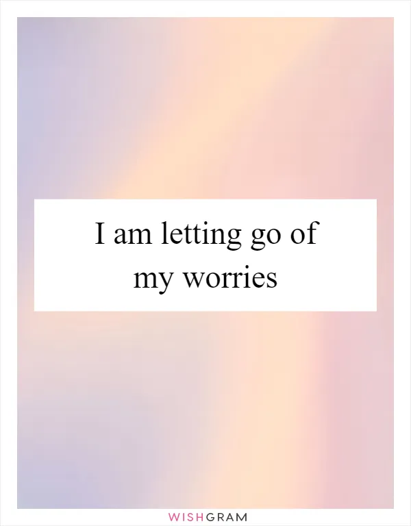 I am letting go of my worries
