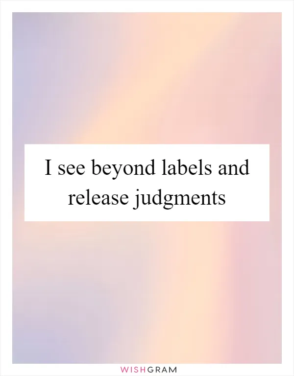 I see beyond labels and release judgments