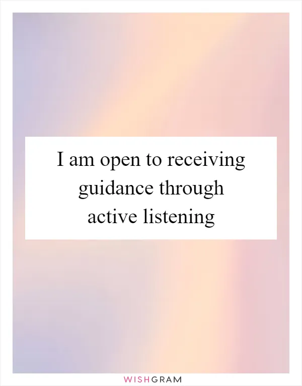 I am open to receiving guidance through active listening