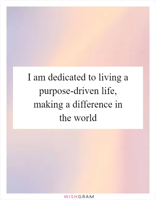 I am dedicated to living a purpose-driven life, making a difference in the world