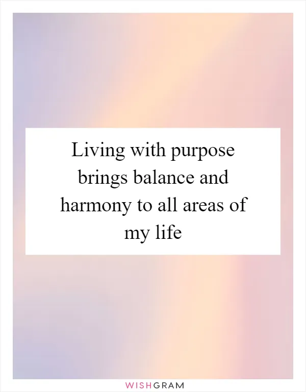 Living with purpose brings balance and harmony to all areas of my life
