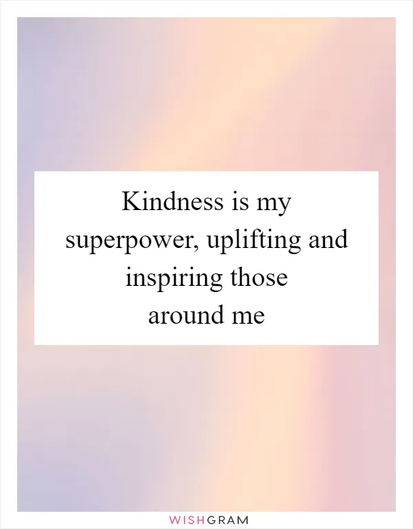 Kindness is my superpower, uplifting and inspiring those around me