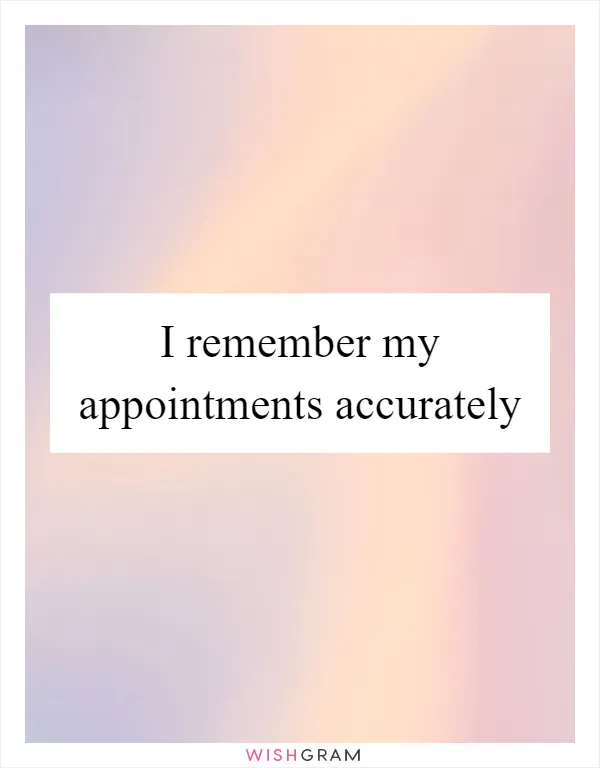 I remember my appointments accurately