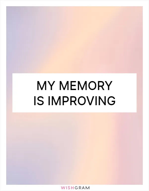 My memory is improving