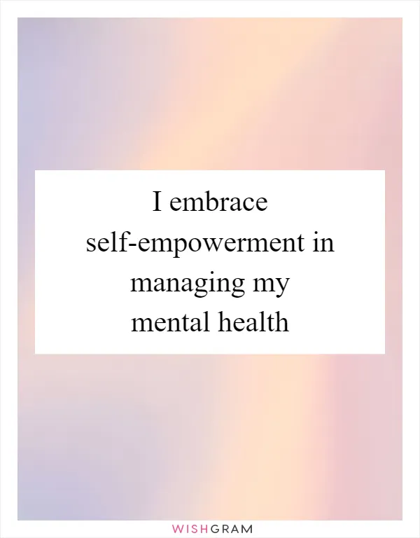 I embrace self-empowerment in managing my mental health