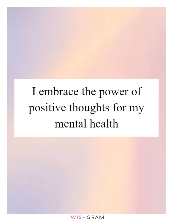 I embrace the power of positive thoughts for my mental health