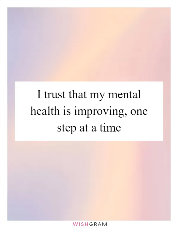 I trust that my mental health is improving, one step at a time