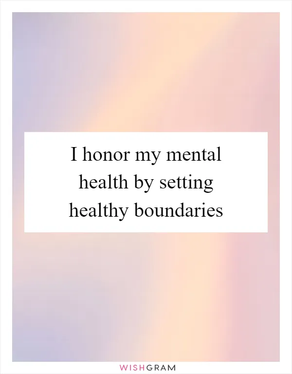 I honor my mental health by setting healthy boundaries