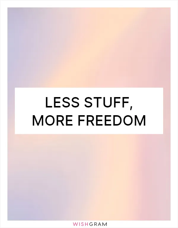 Less stuff, more freedom
