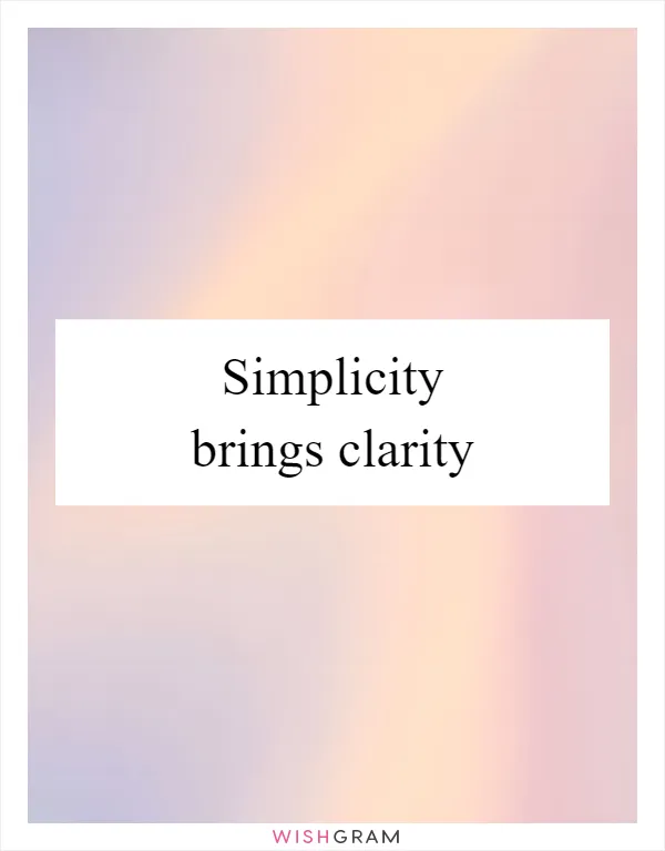 Simplicity brings clarity