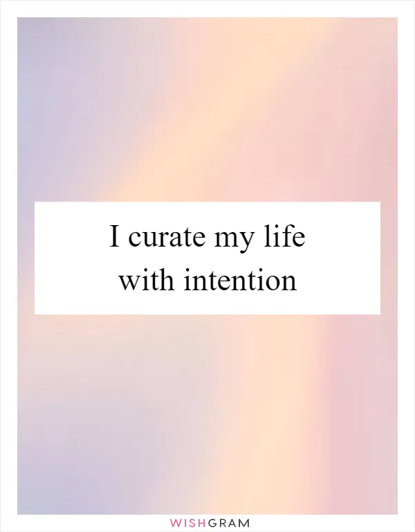 I curate my life with intention